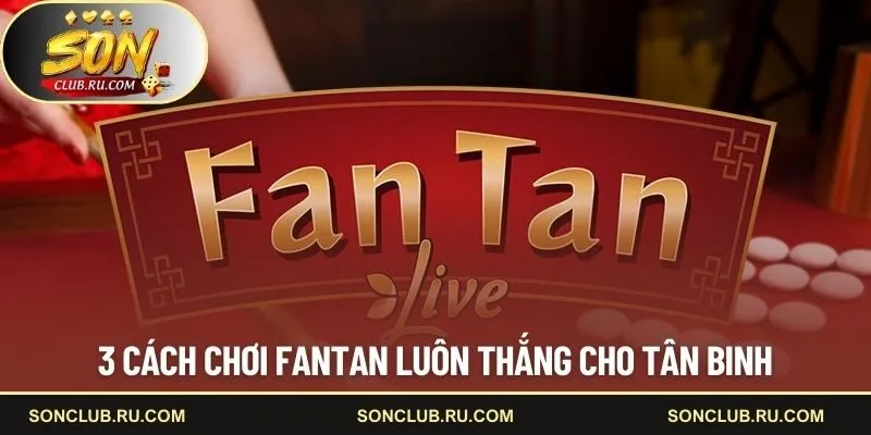 3 cách chơi Fantan luôn thắng cho tân binh