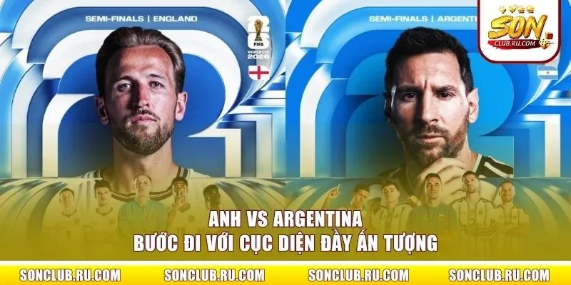 Anh vs Argentina bước đi với cục diện đầy ấn tượng