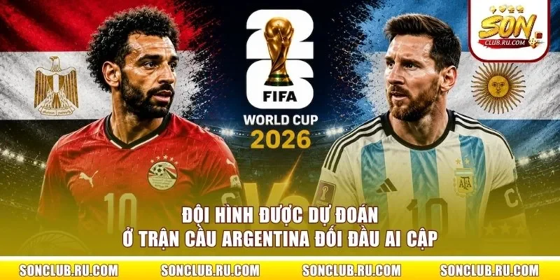 Đội hình được dự đoán ở trận cầu Argentina đối đầu Ai Cập