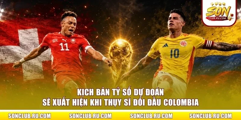 Kịch bản tỷ số dự đoán sẽ xuất hiện khi Thụy Sĩ đối đầu Colombia