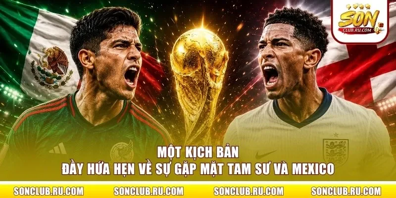 Một kịch bản đầy hứa hẹn về sự gặp mặt Tam Sư và Mexico