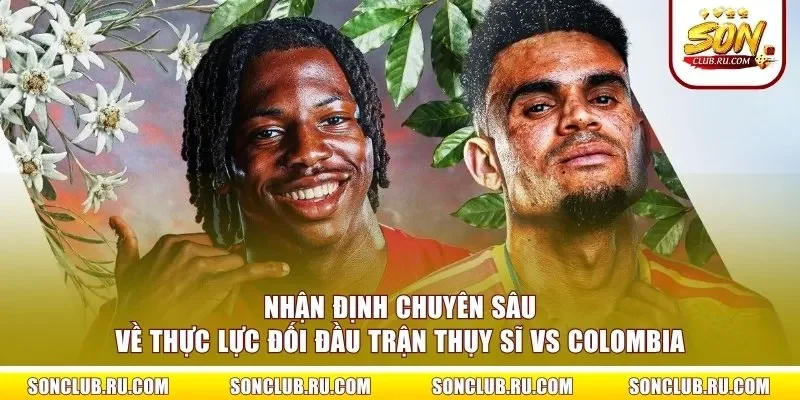 Nhận định chuyên sâu về thực lực đối đầu trận Thụy Sĩ vs Colombia